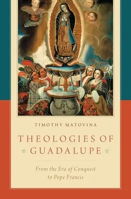 Teologie di Guadalupe: Dall'epoca della conquista a Papa Francesco - Theologies of Guadalupe: From the Era of Conquest to Pope Francis