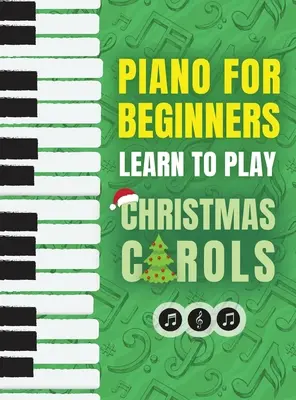 Pianoforte per principianti - Imparare a suonare i canti di Natale: Il libro di canzoni per pianoforte per principianti per bambini con lezioni sulla lettura delle note e 32 canzoni amatissime - Piano for Beginners - Learn to Play Christmas Carols: The Ultimate Beginner Piano Songbook for Kids with Lessons on Reading Notes and 32 Beloved Songs