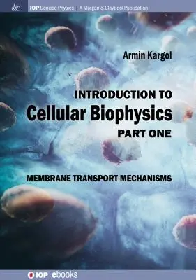 Introduzione alla biofisica cellulare, volume 1: Meccanismi di trasporto di membrana - Introduction to Cellular Biophysics, Volume 1: Membrane Transport Mechanisms