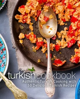 Ricettario turco: Autentica cucina turca con 50 deliziose ricette turche (2a edizione) - Turkish Cookbook: Authentic Turkish Cooking with 50 Delicious Turkish Recipes (2nd Edition)