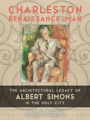 L'uomo del Rinascimento di Charleston: L'eredità architettonica di Albert Simons nella Città Santa - Charleston Renaissance Man: The Architectural Legacy of Albert Simons in the Holy City
