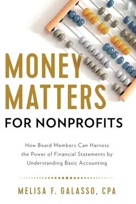 Questioni di denaro per le organizzazioni non profit: Come i membri del consiglio di amministrazione possono sfruttare la potenza dei bilanci comprendendo la contabilità di base - Money Matters for Nonprofits: How Board Members Can Harness the Power of Financial Statements by Understanding Basic Accounting