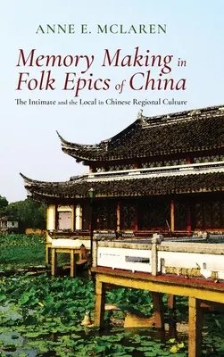 La costruzione della memoria nelle epopee popolari della Cina: L'intimo e il locale nella cultura regionale cinese - Memory Making in Folk Epics of China: The Intimate and the Local in Chinese Regional Culture