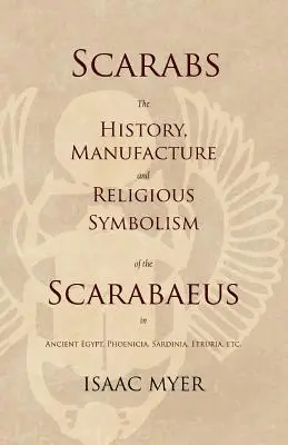 Scarabei - Storia, fabbricazione e simbolismo religioso degli scarabei nell'antico Egitto, Fenicia, Sardegna, Etruria, ecc. - Scarabs - The History, Manufacture and Religious Symbolism of the Scarabaeus in Ancient Egypt, Phoenicia, Sardinia, Etruria, Etc