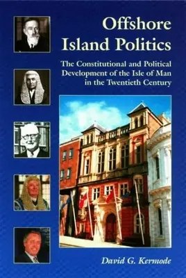 Politica insulare offshore: Lo sviluppo costituzionale e politico dell'Isola di Man nel ventesimo secolo - Offshore Island Politics: The Constitutional and Political Development of the Isle of Man in the Twentieth Century