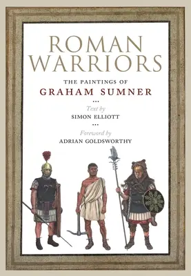Guerrieri romani: I dipinti di Graham Sumner - Roman Warriors: The Paintings of Graham Sumner