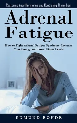 Fatica surrenale: Ripristinare gli ormoni e controllare il tiroidismo (Come combattere la sindrome da stanchezza surrenale, aumentare l'energia e il livello di vita). - Adrenal Fatigue: Restoring Your Hormones and ControlingThyroidism (How to Fight Adrenal Fatigue Syndrome, Increase Your Energy and Lowe