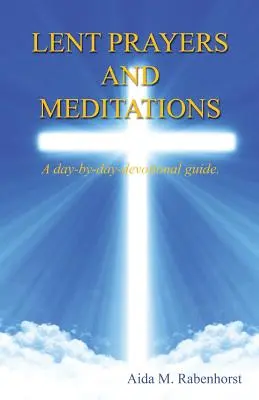 Preghiere e meditazioni per la Quaresima - Una guida devozionale giorno per giorno. - Lent Prayers and Meditations - A Day-By-Day-Devotional Guide.
