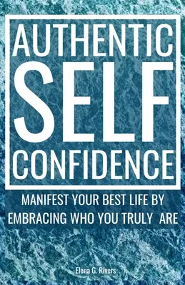 Fiducia autentica in se stessi: Manifestare la vostra vita migliore abbracciando chi siete veramente - Authentic Self-Confidence: Manifest Your Best Life by Embracing Who You Truly Are