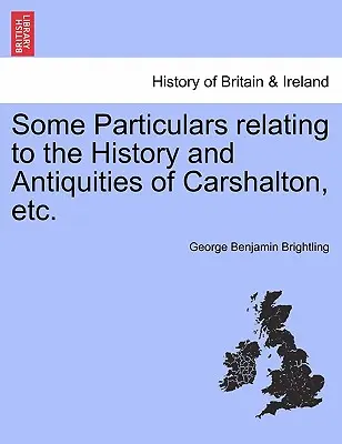 Alcuni particolari relativi alla storia e alle antichità di Carshalton, ecc. - Some Particulars Relating to the History and Antiquities of Carshalton, Etc.
