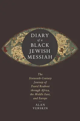 Diario di un messia ebreo nero: Il viaggio del XVI secolo di David Reubeni attraverso l'Africa, il Medio Oriente e l'Europa - Diary of a Black Jewish Messiah: The Sixteenth-Century Journey of David Reubeni Through Africa, the Middle East, and Europe