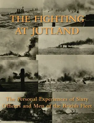 I combattimenti allo Jutland: Le esperienze personali di sessanta ufficiali e uomini della flotta britannica - The Fighting at Jutland: The Personal Experiences of Sixty Officers and Men of the British Fleet