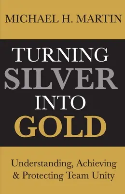 Trasformare l'argento in oro: Comprendere, realizzare e proteggere l'unità del team - Turning Silver Into Gold: Understanding, Achieving and Protecting Team Unity