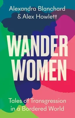 Donne erranti: Racconti di trasgressione in un mondo di confine - Wander Women: Tales of Transgression in a Bordered World