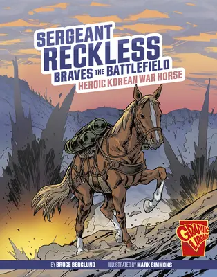 Il sergente Reckless sfida il campo di battaglia: Eroico cavallo della guerra di Corea - Sergeant Reckless Braves the Battlefield: Heroic Korean War Horse
