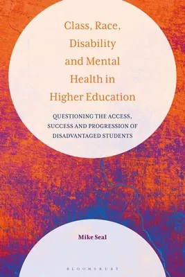 Classe, razza, disabilità e salute mentale nell'istruzione superiore: Mettere in discussione l'accesso, il successo e la progressione degli studenti svantaggiati - Class, Race, Disability and Mental Health in Higher Education: Questioning the Access, Success and Progression of Disadvantaged Students