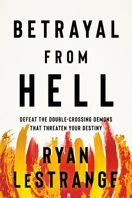 Tradimento dall'inferno: Sconfiggere i demoni doppiogiochisti che minacciano il vostro destino - Betrayal from Hell: Defeat the Double-Crossing Demons That Threaten Your Destiny