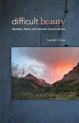 Bellezza difficile: Divagazioni, sproloqui e conversazioni intime - Difficult Beauty: Rambles, Rants and Intimate Conversations