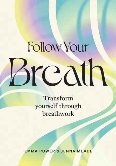 Segui il tuo respiro: Trasformare se stessi attraverso il lavoro sul respiro - Follow Your Breath: Transform Yourself Through Breathwork