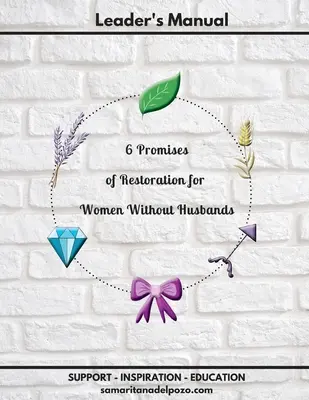 Manuale del leader - 6 promesse di restaurazione per le donne senza marito: Studio biblico in 7 sessioni per donne divorziate, madri single e vedove. - Leader's Manual - 6 Promises of Restoration for Women Without Husbands: 7-Session Bible Study for Divorced Women, Single Mothers and Widows.