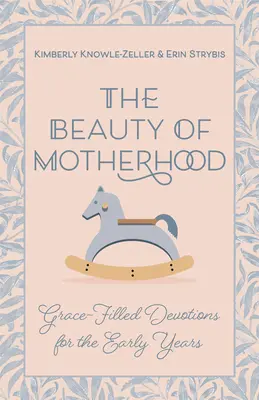 La bellezza della maternità: Devozioni piene di grazia per i primi anni di vita - Beauty of Motherhood: Grace-Filled Devotions for the Early Years