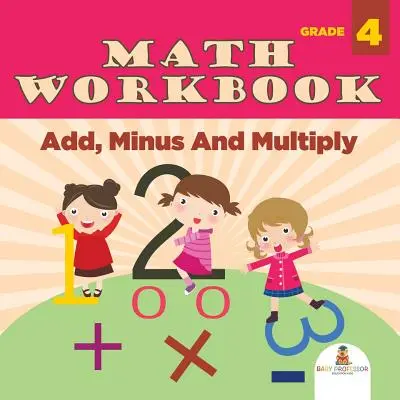 Libro di esercizi di matematica di grado 4: Aggiungi, meno e moltiplica (Libri di matematica) - Grade 4 Math Workbook: Add, Minus And Multiply (Math Books)