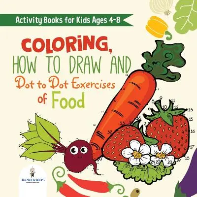 Libri di attività per bambini dai 4 agli 8 anni. Colorare, come disegnare e fare i puntini Esercizi di mangiare sano. Ore di pasti mentali soddisfacenti per bambini da digerire - Activity Books for Kids Ages 4-8. Coloring, How to Draw and Dot to Dot Exercises of Healthy Eats. Hours of Satisfying Mental Meals for Kids to Digest