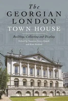 La casa di città della Londra georgiana: Costruire, collezionare ed esporre - The Georgian London Town House: Building, Collecting and Display