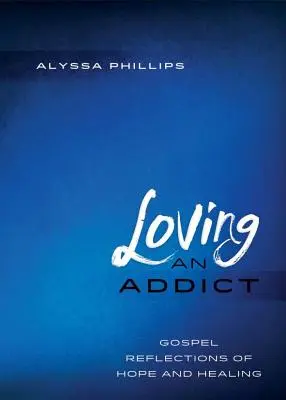 Amare un tossicodipendente: Riflessioni evangeliche di speranza e guarigione - Loving An Addict: Gospel Reflections of Hope and Healing