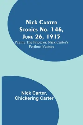 Nick Carter Stories n. 146, 26 giugno 1915: Pagare il prezzo; o, la pericolosa avventura di Nick Carter - Nick Carter Stories No. 146, June 26, 1915: Paying the Price; or, Nick Carter's Perilous Venture