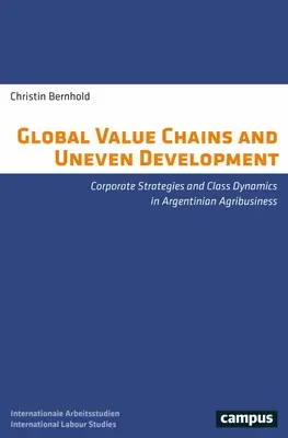 Catene globali del valore e sviluppo diseguale: Strategie aziendali e dinamiche di classe nell'agroalimentare argentino - Global Value Chains and Uneven Development: Corporate Strategies and Class Dynamics in Argentinian Agribusiness