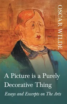 Un quadro è una cosa puramente decorativa - Saggi ed estratti sulle arti - A Picture is a Purely Decorative Thing - Essays and Excerpts on The Arts