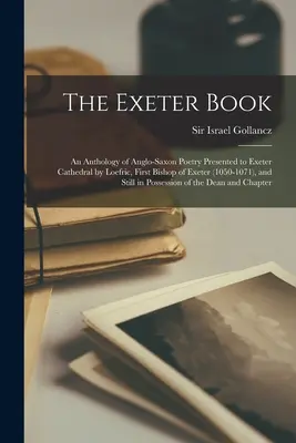 Il libro di Exeter: Un'antologia di poesia anglosassone presentata alla cattedrale di Exeter da Loefric, primo vescovo di Exeter (1050-1071), e S - The Exeter Book: An Anthology of Anglo-Saxon Poetry Presented to Exeter Cathedral by Loefric, First Bishop of Exeter (1050-1071), and S