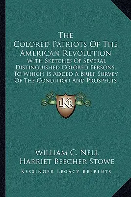 I patrioti di colore della rivoluzione americana: Con schizzi di diverse persone di colore, a cui si aggiunge un breve resoconto delle condizioni di vita del popolo americano. - The Colored Patriots of the American Revolution: With Sketches of Several Distinguished Colored Persons, to Which Is Added a Brief Survey of the Condi