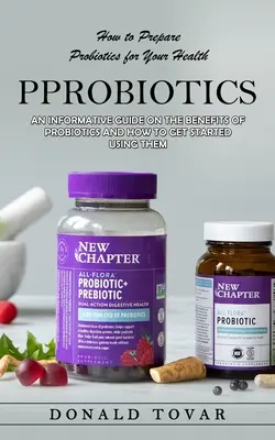 Probiotici: Come preparare i probiotici per la vostra salute (Una guida informativa sui benefici dei probiotici e su come iniziare a usarli). - Probiotics: How to Prepare Probiotics for Your Health(An Informative Guide on the Benefits of Probiotics and How to Get Started Us
