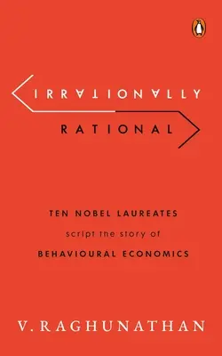 Irrazionalmente razionale: Dieci premi Nobel raccontano la storia dell'economia comportamentale - Irrationally Rational: Ten Nobel Laureates Script the Story of Behavioural Economics