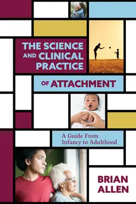 Scienza e pratica clinica della teoria dell'attaccamento: Una guida dall'infanzia all'età adulta - The Science and Clinical Practice of Attachment Theory: A Guide from Infancy to Adulthood