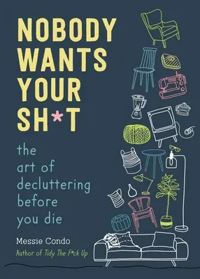 Nessuno vuole la tua roba: L'arte di fare decluttering prima di morire - Nobody Wants Your Sh*t: The Art of Decluttering Before You Die