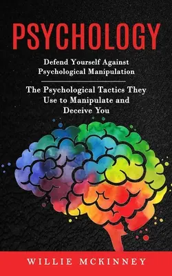 Psicologia: Difenditi dalla manipolazione psicologica (Le tattiche psicologiche che usano per manipolarvi e ingannarvi) - Psychology: Defend Yourself Against Psychological Manipulation (The Psychological Tactics They Use to Manipulate and Deceive You)