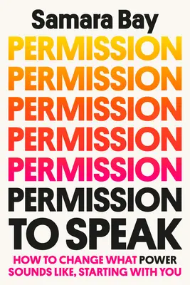 Izin untuk Berbicara: Bagaimana Mengubah Seperti Apa Kekuasaan Itu, Dimulai dari Anda - Permission to Speak: How to Change What Power Sounds Like, Starting with You