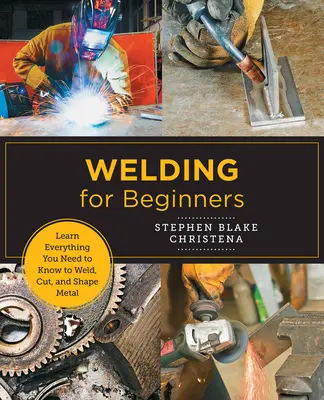 Saldatura per principianti: Impara tutto ciò che devi sapere per saldare, tagliare e modellare il metallo nel tuo studio domestico - Welding for Beginners: Learn Everything You Need to Know to Weld, Cut, and Shape Metal in Your Home Studio