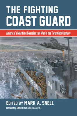 La Guardia Costiera combattente: I guardiani marittimi d'America in guerra nel XX secolo, con prefazione dell'ammiraglio Thad Allen, USCG - The Fighting Coast Guard: America's Maritime Guardians at War in the Twentieth Century, with Foreword by Admiral Thad Allen, USCG