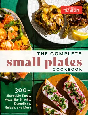 Il ricettario completo dei piccoli piatti: 300+ Tapas, Meze, spuntini da bar, ravioli, insalate e molto altro ancora - The Complete Small Plates Cookbook: 300+ Shareable Tapas, Meze, Bar Snacks, Dumplings, Salads, and More