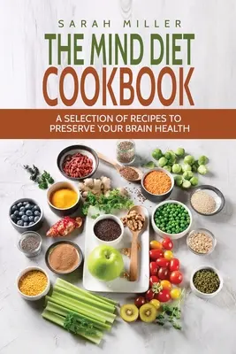 Il libro di cucina della dieta della mente: Una selezione di ricette per preservare la salute del cervello - The Mind Diet Cookbook: A Selection of Recipes to Preserve Your Brain Health