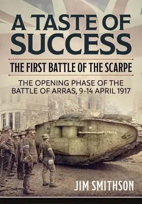 Il sapore del successo: La prima battaglia delle Scarpe. la fase iniziale della battaglia di Arras 9-14 aprile 1917 - A Taste of Success: The First Battle of the Scarpe. the Opening Phase of the Battle of Arras 9-14 April 1917