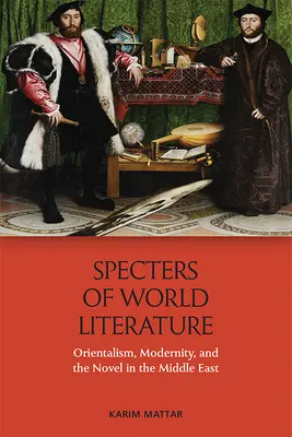Gli spettri della letteratura mondiale: Orientalismo, modernità e romanzo in Medio Oriente - Specters of World Literature: Orientalism, Modernity, and the Novel in the Middle East