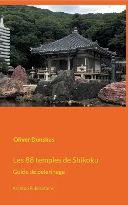 Gli 88 templi di Shikoku: Guida al pellegrinaggio - Les 88 temples de Shikoku: Guide de plerinage