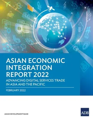 Rapporto sull'integrazione economica dell'Asia 2022: promuovere il commercio dei servizi digitali in Asia e nel Pacifico - Asian Economic Integration Report 2022: Advancing Digital Services Trade in Asia and the Pacific