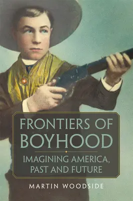 Frontiere della fanciullezza: Immaginare l'America, passato e futurovolume 7 - Frontiers of Boyhood: Imagining America, Past and Futurevolume 7