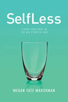 Altruista: Vivere la propria parte nella grande storia di Dio - Selfless: Living Your Part in the Big Story of God